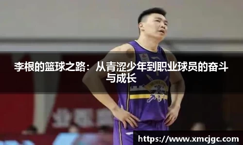 李根的篮球之路:从青涩少年到职业球员的奋斗与成长